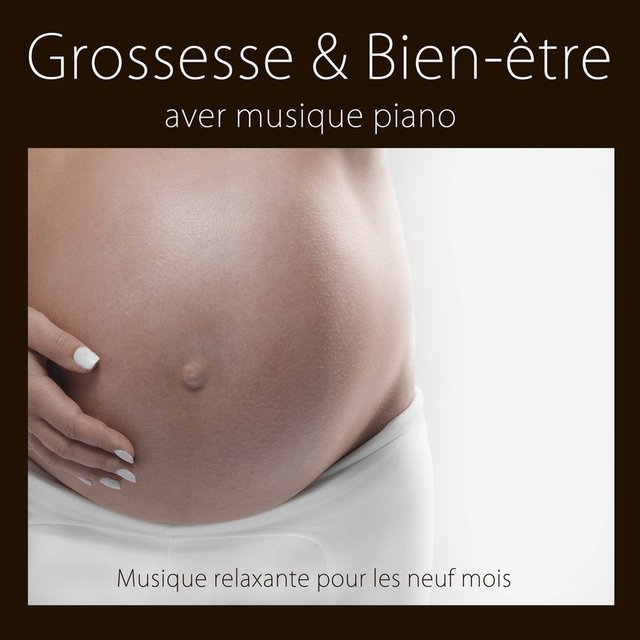 Grossesse & bien-être aver musique piano : Musique relaxante pour les neuf mois, musique détente pour accouchement & naissance, musique piano anti stress pour maman & berceuse piano pour bebe
