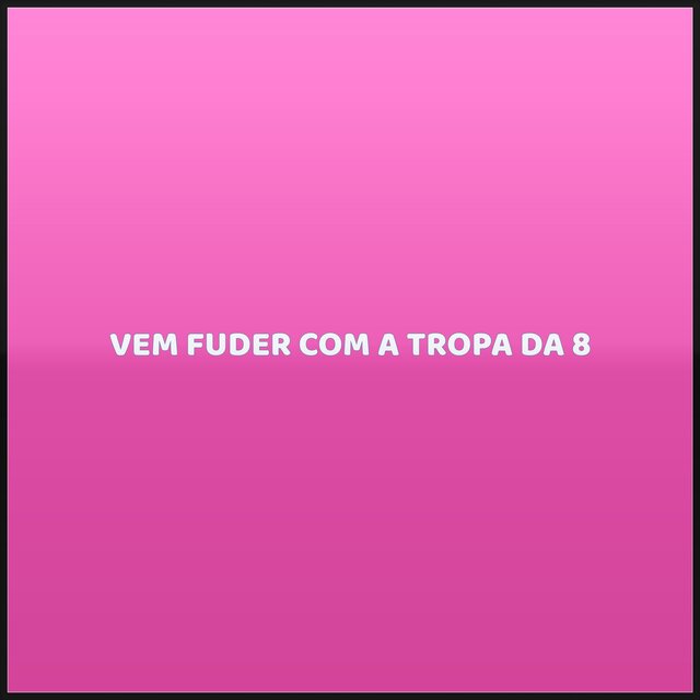 VEM FUDER COM A TROPA DA 8