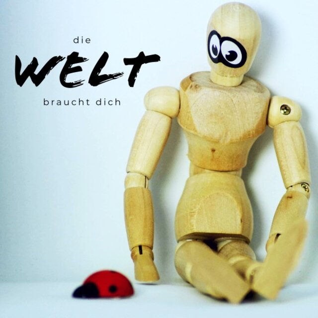 Die Welt braucht dich