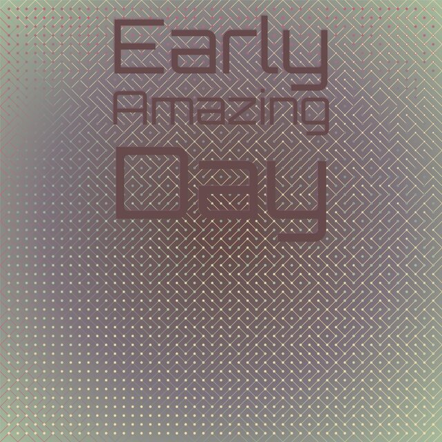 Early Amazing Day