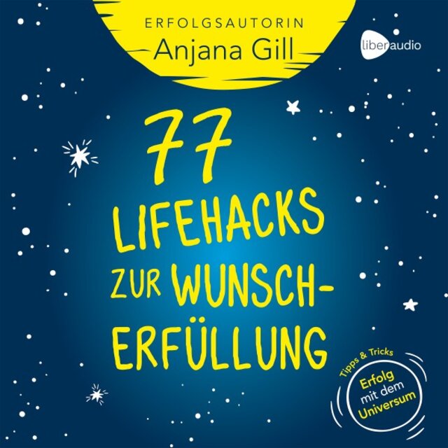 77 Lifehacks zur Wunscherfüllung (Tipps + Tricks: Erfolg mit dem Universum)