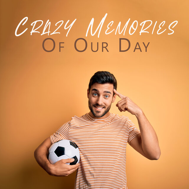 Crazy Memories Of Our Day