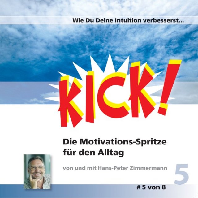 Wie Du Deine Intuition verbesserst (Kick 5! Die Motivationsspritze für den Alltag)