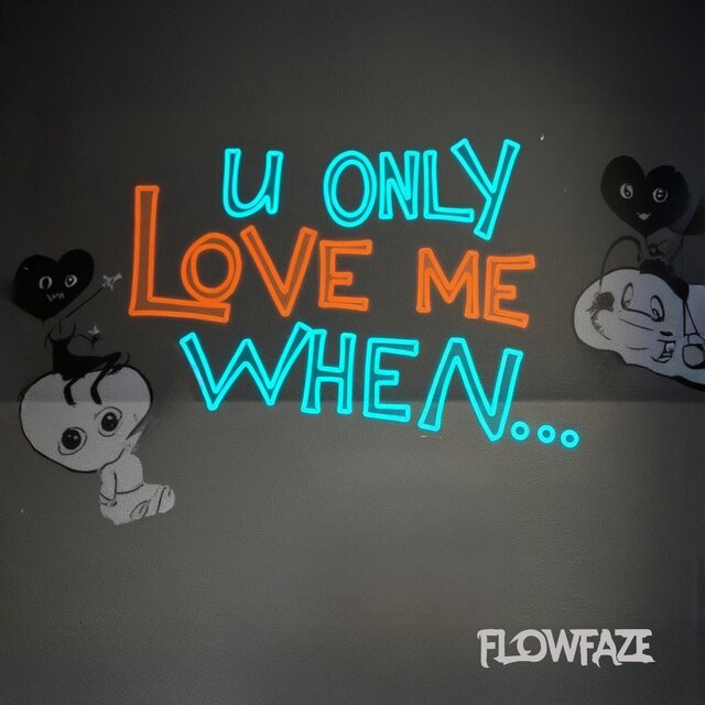 u only love me when...