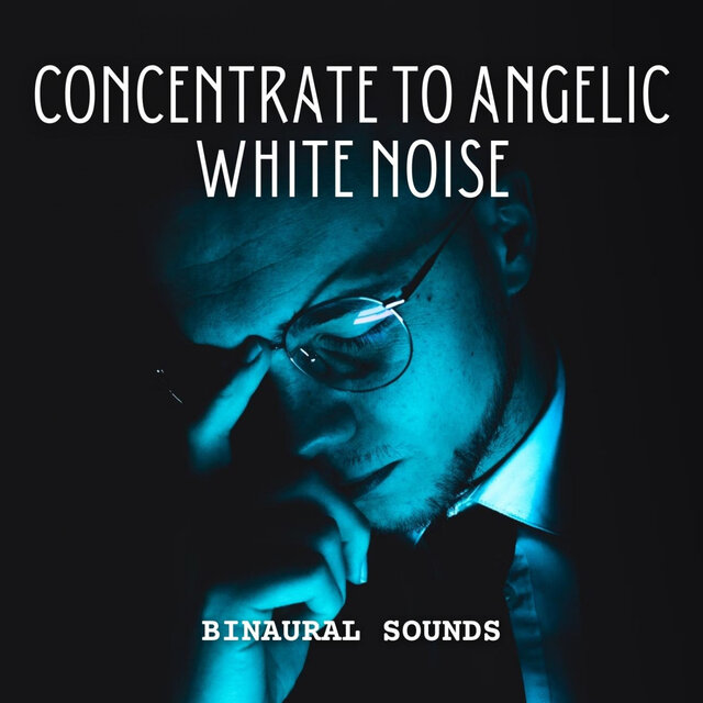 Binaural Sounds: Concentrate to Angelic White Noise