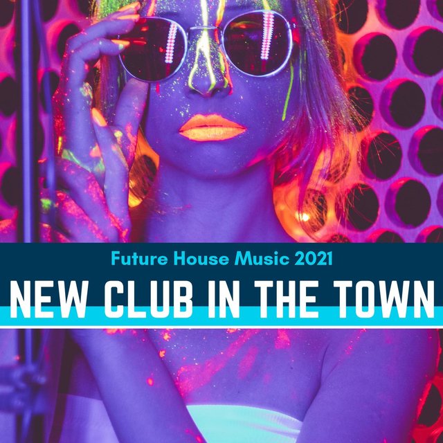 New Club In The Town - Future House Music 2021