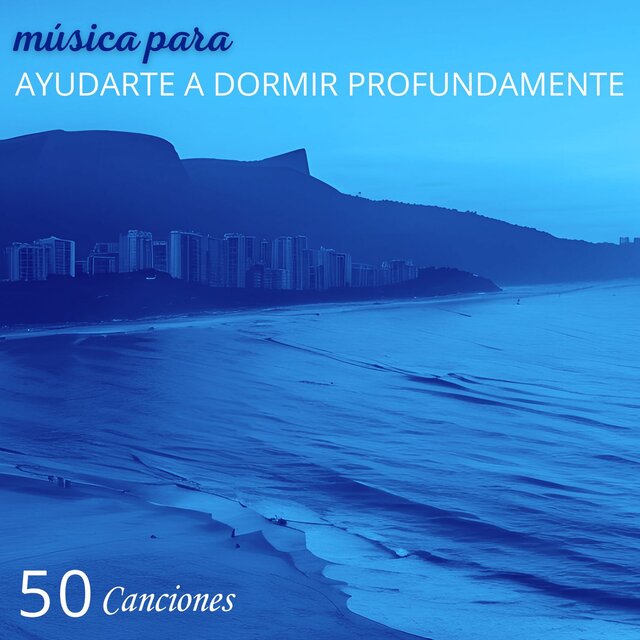 Música para Ayudarte a Dormir Profundamente: 50 Canciones para Relajar la Mente, Música Súper Relajante