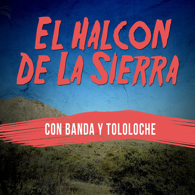 El Halcon de la Sierra: Con Banda y Tololoche