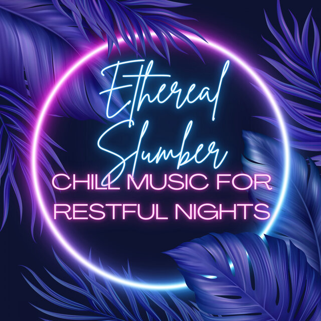 Ethereal Slumber: Chill Music for Restful Nights