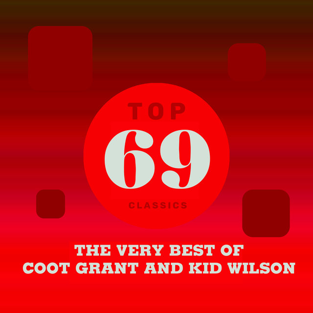 Top 69 Classics - The Very Best of Coot Grant and Kid Wilson