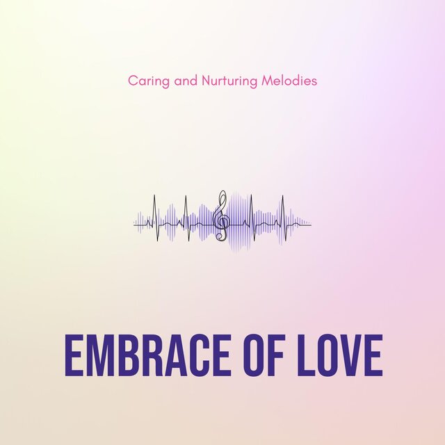 Embrace of Love - Caring and Nurturing Melodies