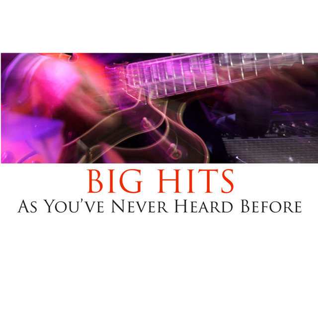 Big Hits - As You've Never Heard Before