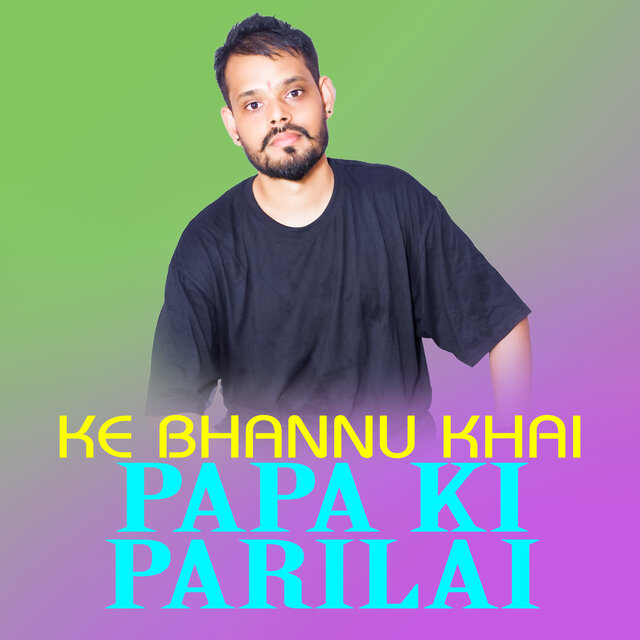 KE BHANNU KHAI PAPAKI PARILAI