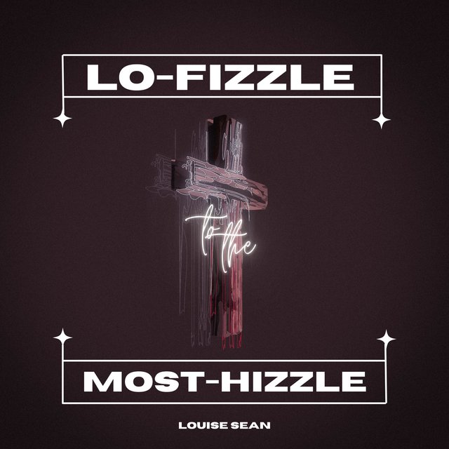Lo-Fizzle to the Most-Hizzle