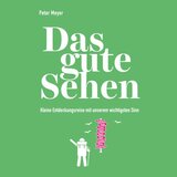 Kapitel 32 - Das gute Sehen - Kleine Entdeckungsreise mit unserem wichtigsten Sinn.2 - Das gute Sehen