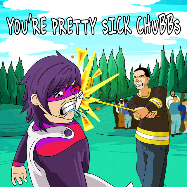 You're Pretty Sick Chubbs