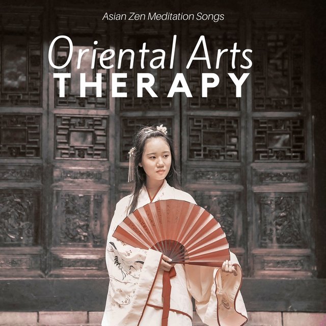 Oriental Arts Therapy – Asian Zen Meditation Songs, Chinese Music for Relaxing Exercices and Training