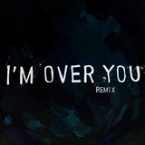 I'm over You  (Remix)