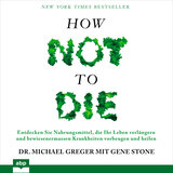 Kapitel 111 - How not to die - Entdecken Sie Nahrungsmittel, die Ihr Leben verlängern und bewiesenermassen Krankheiten vorbeugen und heilen