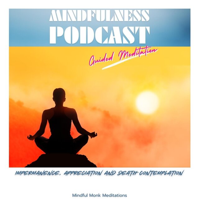 Mindfulness Podcast: Impermanence, Appreciation and Death Contemplation (Guided Meditation)