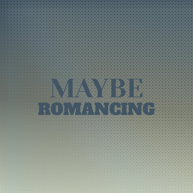 Maybe Romancing