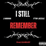 I Still Remember (feat. J Indika & FTW Jizzle)