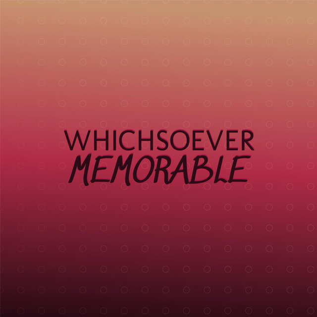 Whichsoever Memorable