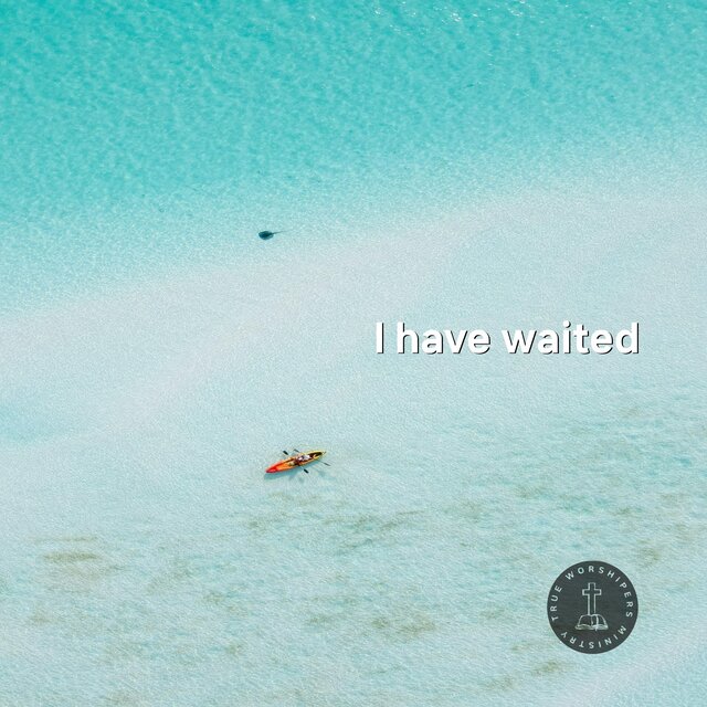 I have waited