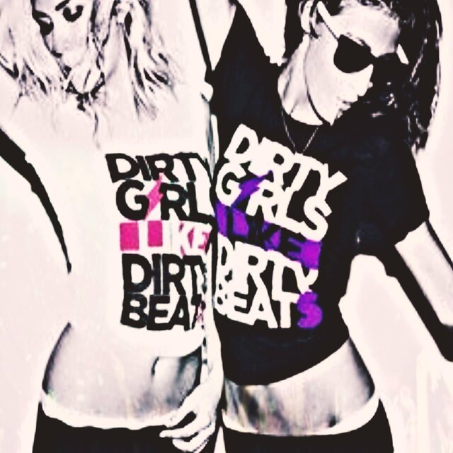 DIRTY GIRLS LIKE DIRTY BEATS