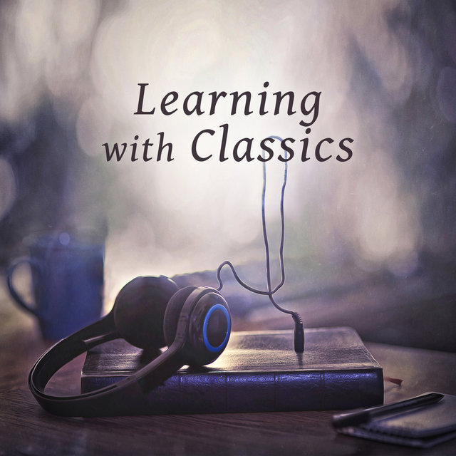 Learning with Classics – Best Study Music, Soft Sounds to Relax, Peaceful Mind, Music to Help Pass Exams