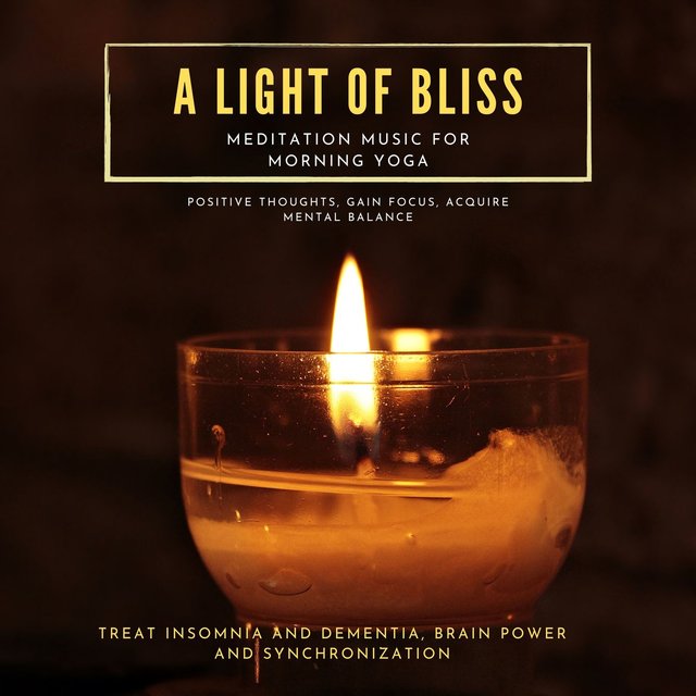 A Light Of Bliss (Meditation Music For Morning Yoga, Positive Thoughts, Gain Focus, Acquire Mental Balance, Treat Insomnia And Dementia, Brain Power And Synchronization)