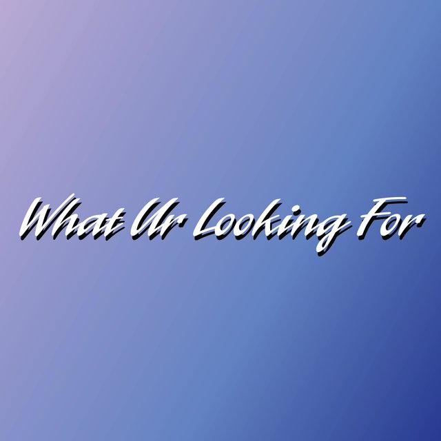 What Ur Looking For