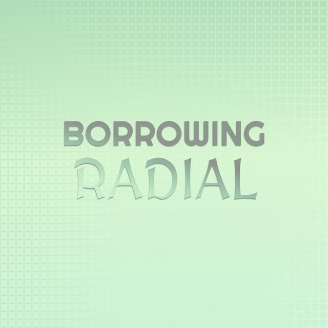 Borrowing Radial