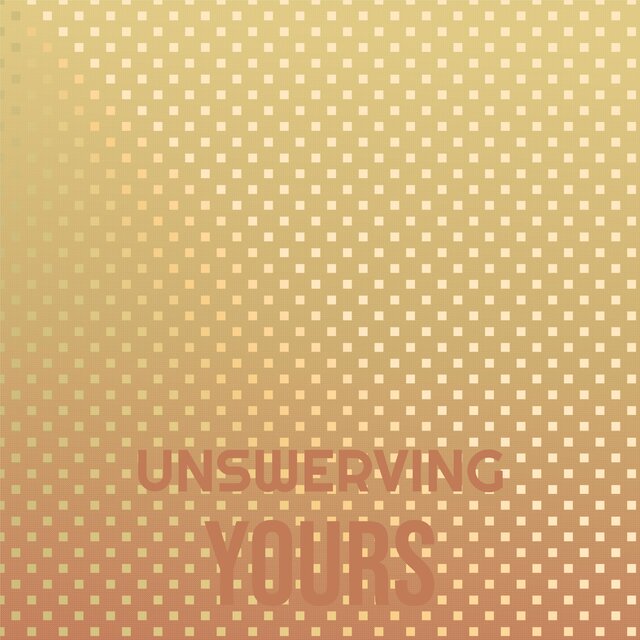 Unswerving Yours