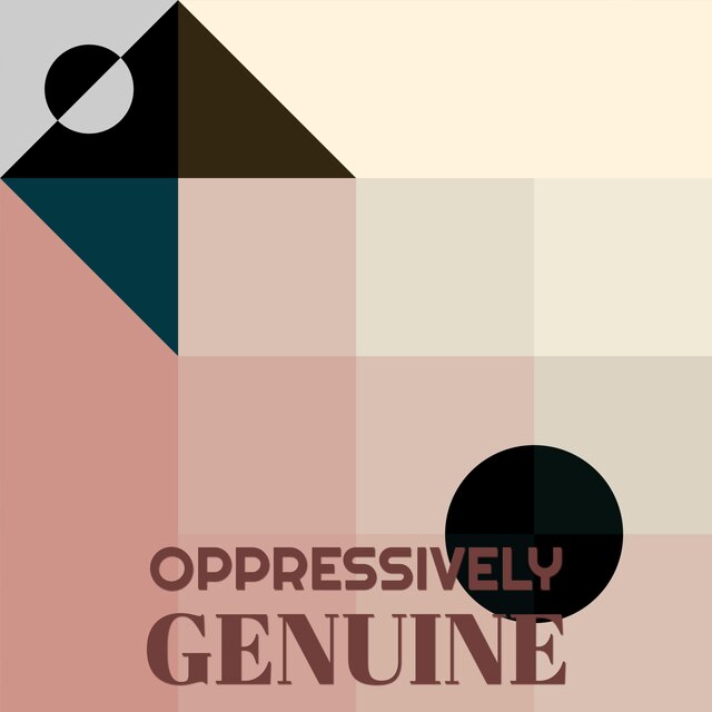 Oppressively Genuine