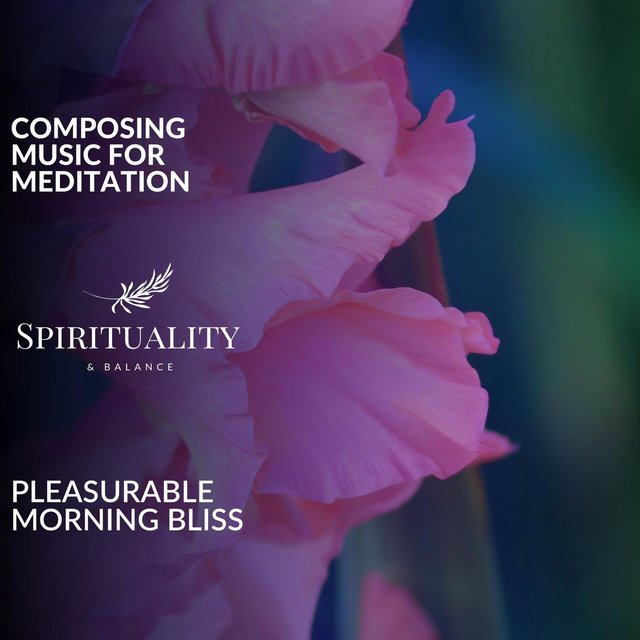 Composing Music For Meditation - Pleasurable Morning Bliss