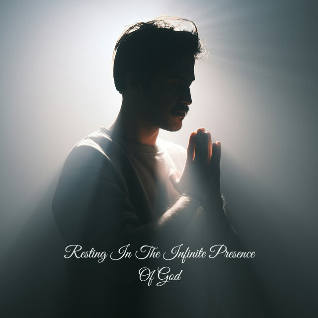 Resting In The Infinite Presence Of God