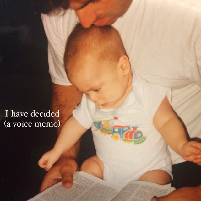 I have decided (a voice memo)