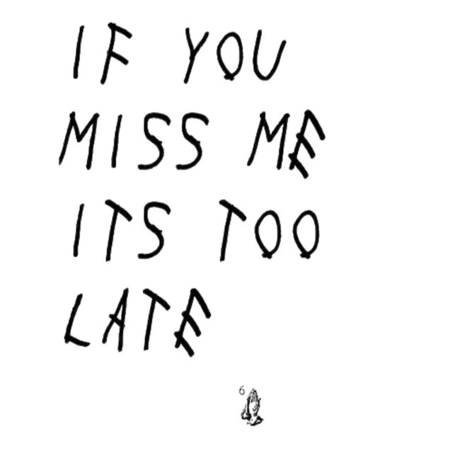 if you miss me it's too late