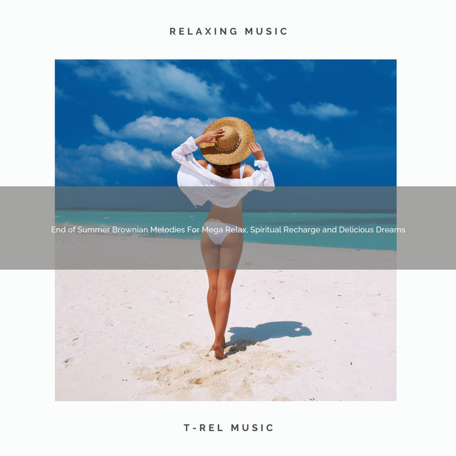 End of Summer Brownian Melodies For Mega Relax, Spiritual Recharge and Delicious Dreams