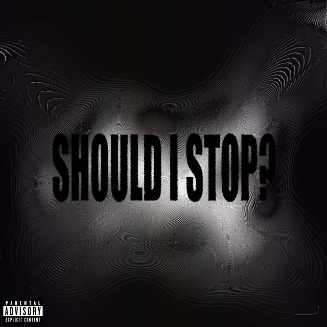 SHOULD I STOP?