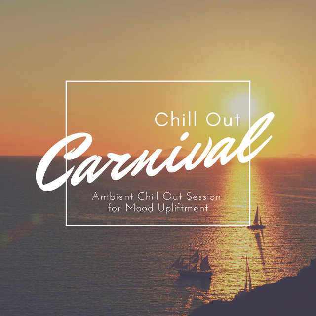 Chill Out Carnival - Ambient Chill Out Session For Mood Upliftment