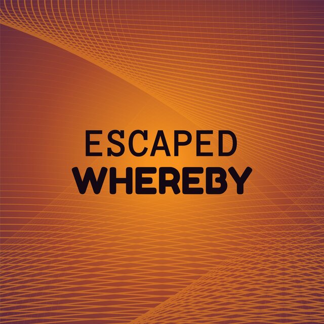 Escaped Whereby