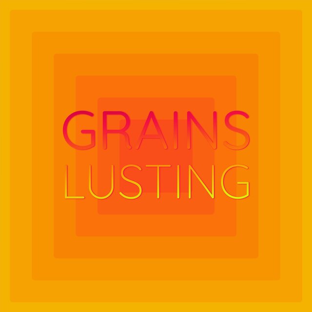 Grains Lusting