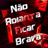 Não Adianta Ficar Brava