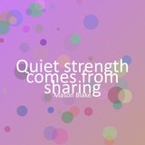 Quiet strength comes from sharing
