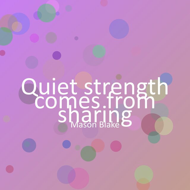 Quiet strength comes from sharing