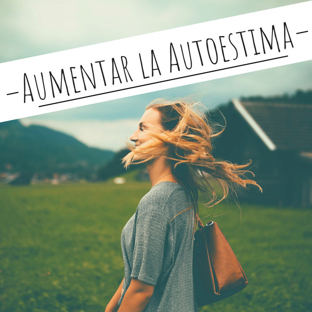 Aumentar la Autoestima - Música de Fondo Ideal para Sentirse Mejor Con Uno Mismo y Quererse Más