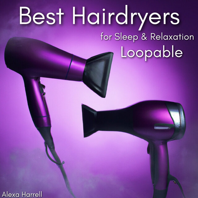 Best Hairdryers for Sleep & Relaxation - Loopable