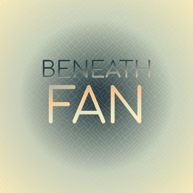 Beneath Fan